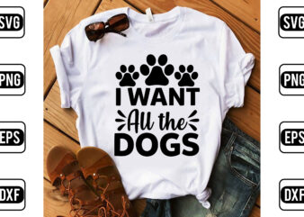 I Want All The Dogs t shirt design for sale