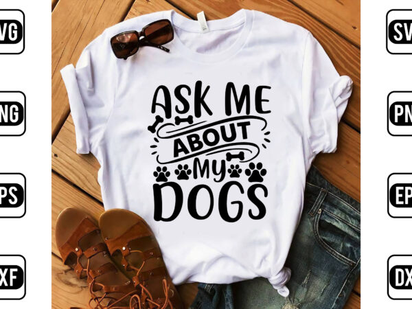 Ask me about my dogs t shirt vector