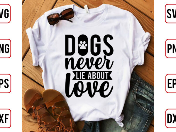 Dogs never lie about Love - Buy t-shirt designs