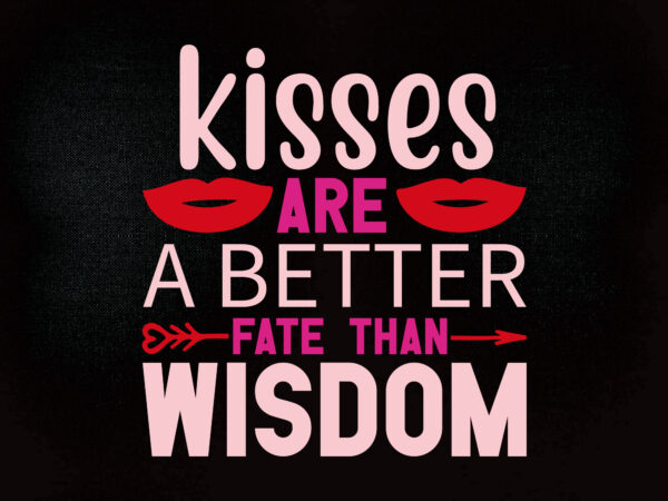 Kisses are a better fate than wisdom svg editable vector t-shirt design