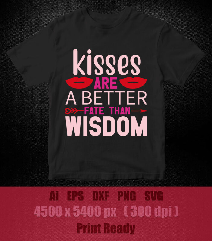 KISSES ARE A BETTER FATE THAN WISDOM SVG editable vector t-shirt design