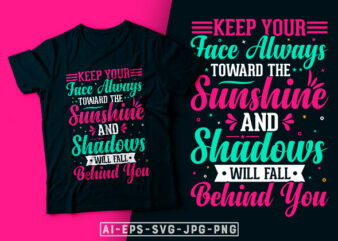 Keep Your Face Always Toward the Sunshine and Shadows Will Fall Behind You- motivational t-shirt design, motivational t shirts amazon, motivational t shirt print, motivational t-shirt slogan, motivational t-shirt quote,