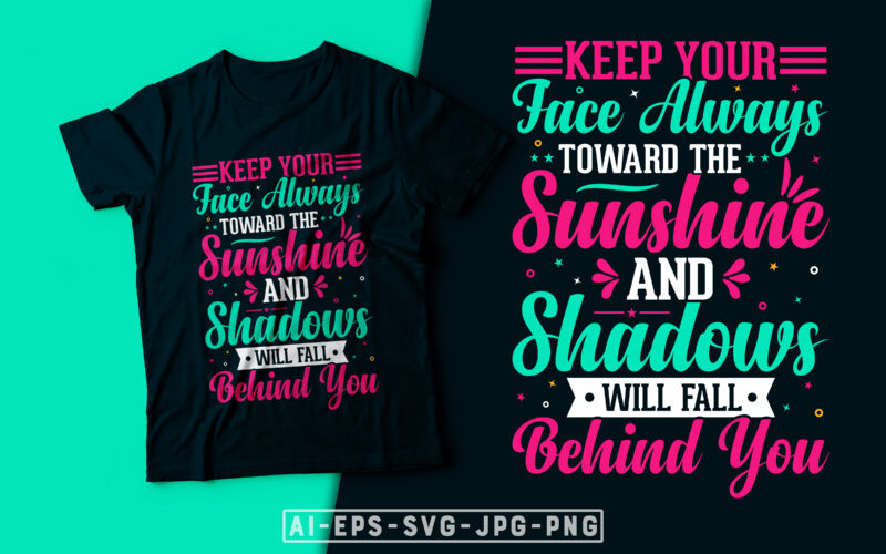 Keep Your Face Always Toward the Sunshine and Shadows Will Fall Behind You- motivational t-shirt design, motivational t shirts amazon, motivational t shirt print, motivational t-shirt slogan, motivational t-shirt quote,