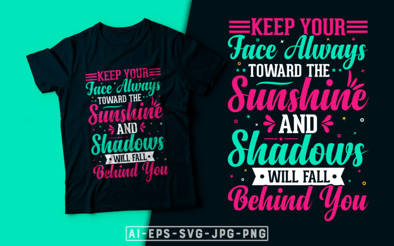 Keep Your Face Always Toward the Sunshine and Shadows Will Fall Behind You- motivational t-shirt design, motivational t shirts amazon, motivational t shirt print, motivational t-shirt slogan, motivational t-shirt quote,
