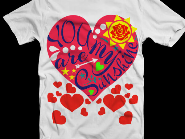 You are my sunshine t shirt Designs vector, You are my sunshine Svg, Valentine’s Day, Valentines, Valentines Svg, Valentines vector, Valentine’s Quotes, Truck Valentine’s vector, Funny Valentines, Valentines Holiday, Gay vector, Heart Love, Heart Love Svg, Heart Love vector, Heart Valentine’s, Valentines sayings and quotes t-shirt designs, Heart shaped Svg, Lgbt vector, Love, Love heart, Love heart Png, Love vector