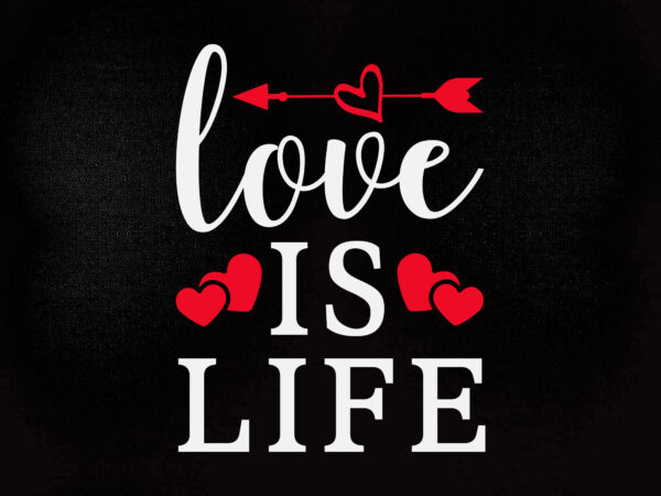 Love is life svg editable vector t-shirt design printable files