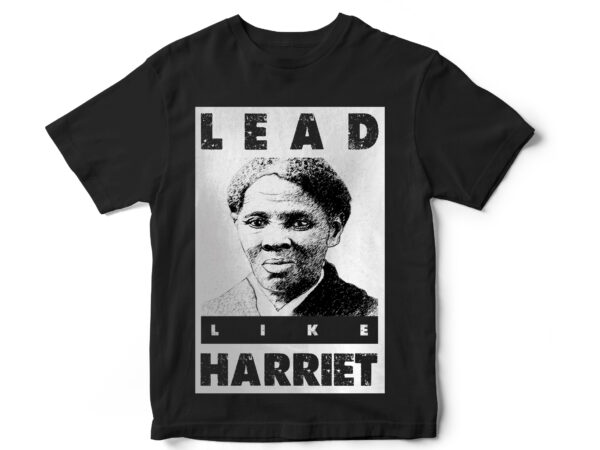 Lead like harriet, black lives matter, black history month, blm, vector t-shirt designs