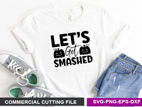 Let’s get smashed svg t shirt vector graphic