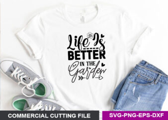 Life is better in the garden SVG t shirt vector graphic