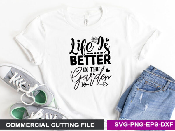 Life is better in the garden svg t shirt vector graphic