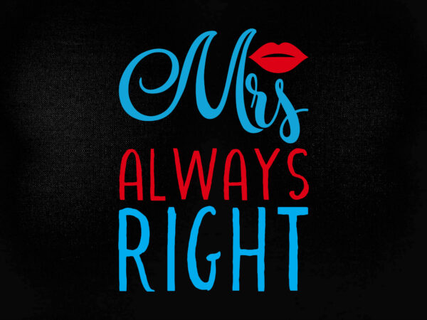 Mrs always right svg always right svg bride and groom svg married svg cricut files t shirt designs for sale