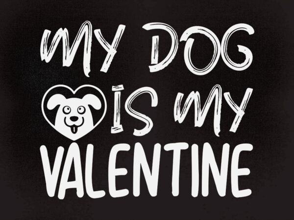 My dog is my valentine svg valentines day svg digital download for cricut files t shirt designs for sale