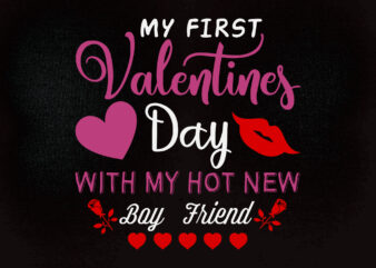 MY FIRST VALENTINES DAY WITH MY HOT NEW BOY FRIEND SVG editable vector t-shirt desing printable files