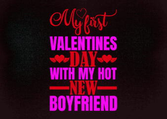 MY FIRST VALENTINES DAY WITH MY HOT NEW BOYFRIEND SVG printable files