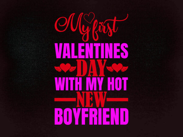 My first valentines day with my hot new boyfriend svg printable files t shirt designs for sale