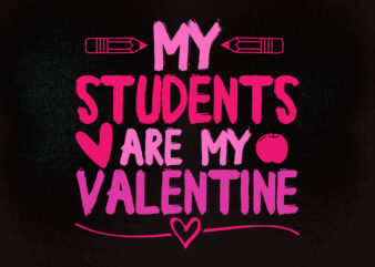 MY STUDENTS ARE MY VALENTINE SVG editable vector t-shirt design printable files