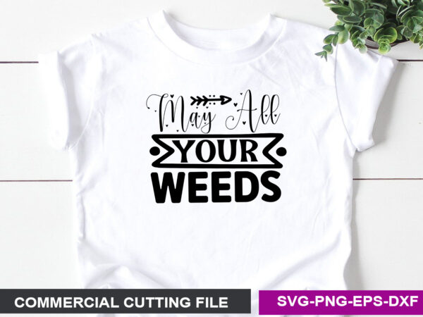 May all your weeds svg t shirt designs for sale