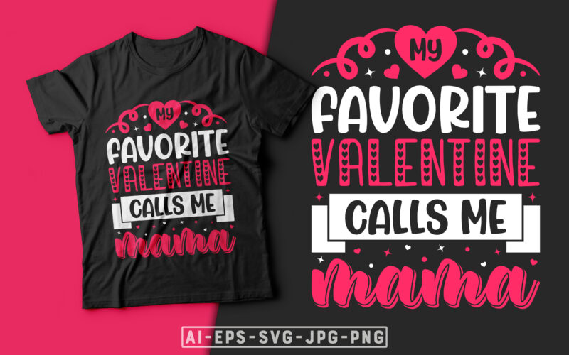 My Favorite Valentine Calls me Mama Valentine T-shirt Design-valentines day t-shirt design, valentine t-shirt svg, valentino t-shirt, valentines day shirt designs, ideas for valentine's day, mom is my valentine, mom