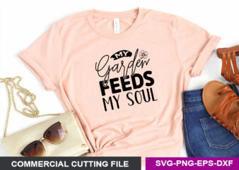 My Garden feeds my soul SVG t shirt designs for sale