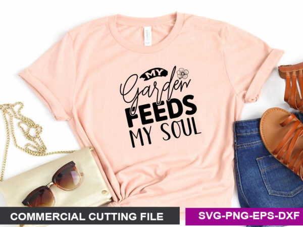 My garden feeds my soul svg t shirt designs for sale
