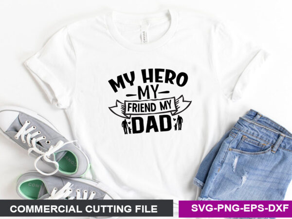 My hero my friend my dad svg t shirt designs for sale