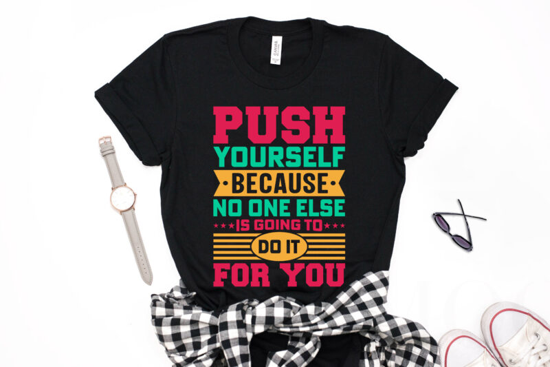 Push Yourself Because No One Else is Going to Do it for You- motivational t-shirt design, motivational t shirts amazon, motivational t shirt print, motivational t-shirt slogan, motivational t-shirt quote,
