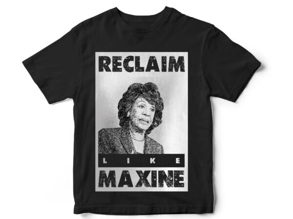 Reclaim like maxine, black lives matter, black history month, blm, vector t-shirt designs
