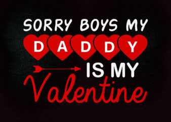 Sorry Boys My Daddy is My valentine, Daddy's Girl, I love My Daddy, Valentine's Day, svg, Cut File, Printable Vector Image, Iron-on, Commercial - Buy t-shirt designs