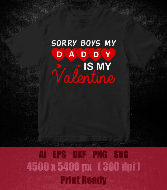 Sorry Boys My Daddy is My valentine, Daddy’s Girl, I love My Daddy, Valentine’s Day, svg, Cut File, Printable Vector Image, Iron-on, Commercial