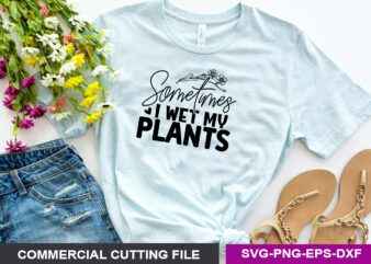 Sometimes I wet my plants SVG t shirt template vector