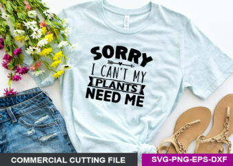 Sorry I can’t my plants need me SVG t shirt template vector