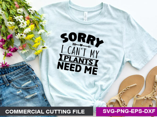 Sorry i can’t my plants need me svg t shirt template vector