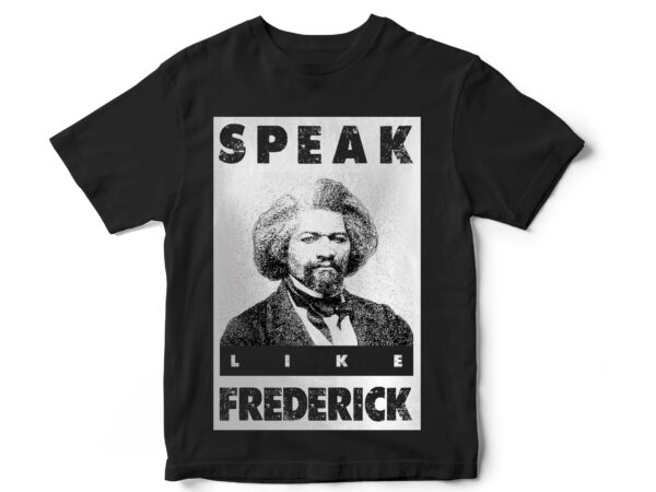 Speak like frederick, black lives matter, black history month, blm, vector t-shirt designs