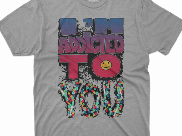 I’m addicted to you , printed t-shirt hoodie clothing printing, pills letters printed