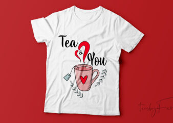 Tea and. you | Custom design made for valentine and love