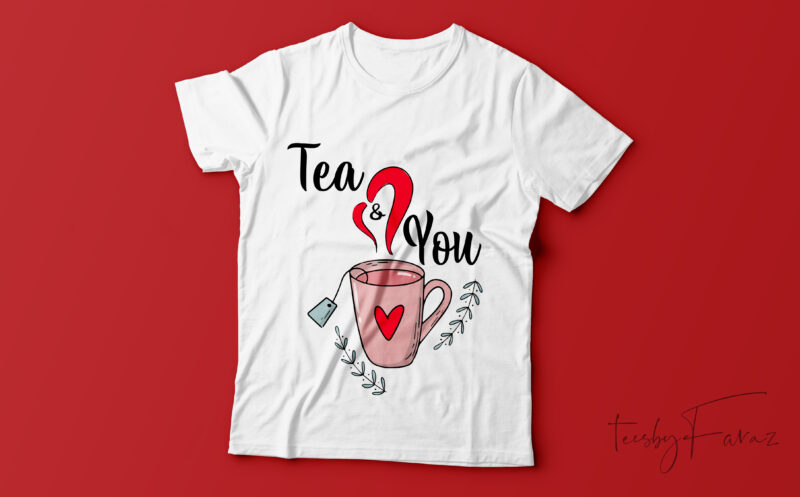 Tea and. you | Custom design made for valentine and love