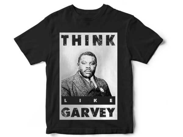 Think like garvey, black lives matter, black history month, blm, vector t-shirt designs