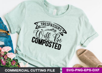 Trespassers will be composted SVG t shirt designs for sale