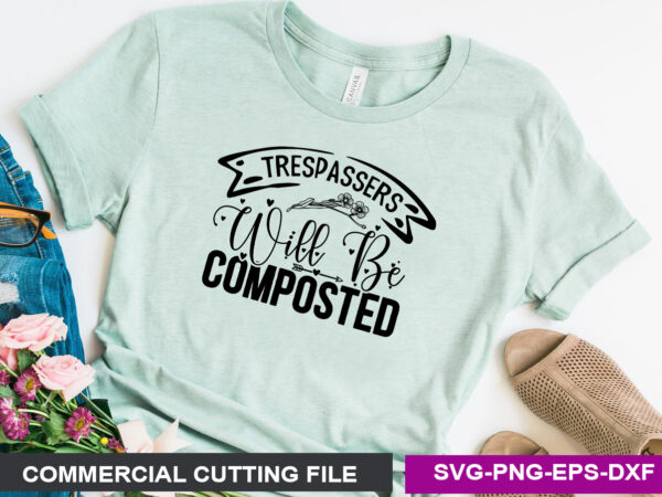 Trespassers will be composted svg t shirt designs for sale