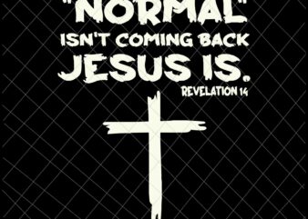 Normal Isn’t Coming Back But Jesus Is Revelation 14 Svg, Jesus Svg, Jesus Is Revelation 14 Svg