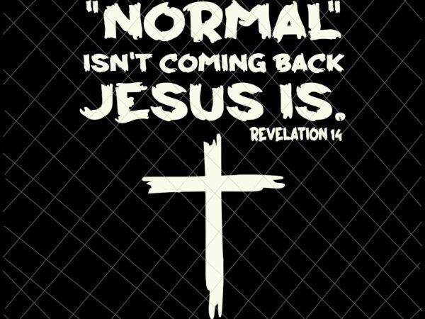 Normal isn’t coming back but jesus is revelation 14 svg, jesus svg, jesus is revelation 14 svg T shirt vector artwork