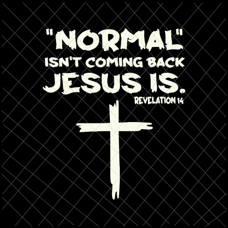 Normal Isn’t Coming Back But Jesus Is Revelation 14 Svg, Jesus Svg, Jesus Is Revelation 14 Svg