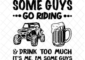 Some Guys Go Riding And Drink Too Much UTV SxS 4 Wheeler Svg, Funny Guys Svg, Guys Beer Svg