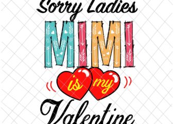 Sorry Ladies Mimi Is My Valentine Svg, Mother Valentine Svg, Valentine Quote Svg, Valentine Svg t shirt template vector