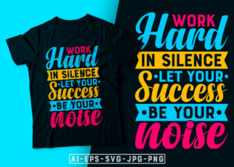 Work Hard in Silence Let Your Success be Your Noise- motivational t-shirt design, motivational t shirts amazon, motivational t shirt print, motivational t-shirt slogan, motivational t-shirt quote, motivational tee shirts,