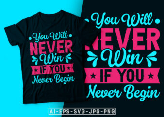 You Will Never Win If You Never Begin- motivational t-shirt design, motivational t shirts amazon, motivational t shirt print, motivational t-shirt slogan, motivational t-shirt quote, motivational tee shirts, best motivational