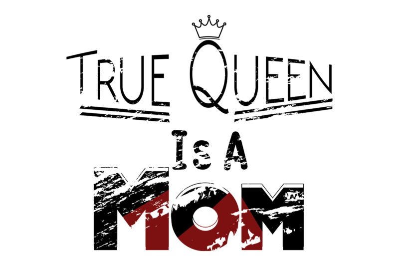 True Queen Is a Mom Typography T Shirt Design