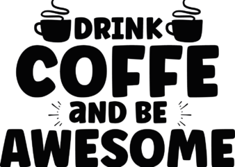 Drink Coffe Be Awesome
