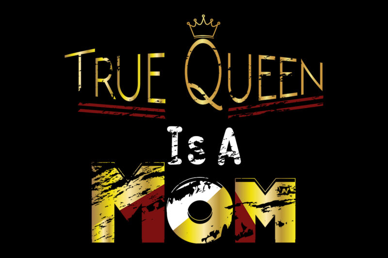 True Queen Is a Mom Typography T Shirt Design