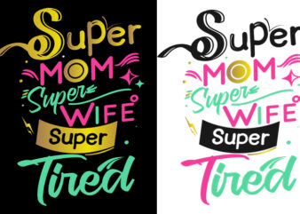 Super Mom Super Wife Super Tired Funny Typography T Shirt Design